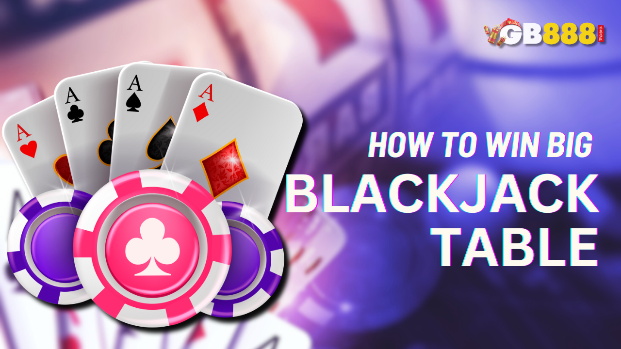 How to Win Big at the Blackjack Table