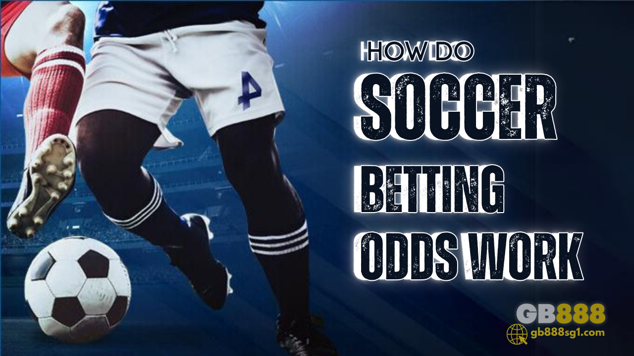 How Do Soccer Betting Odds Work: Gb888 Sport Betting Guide