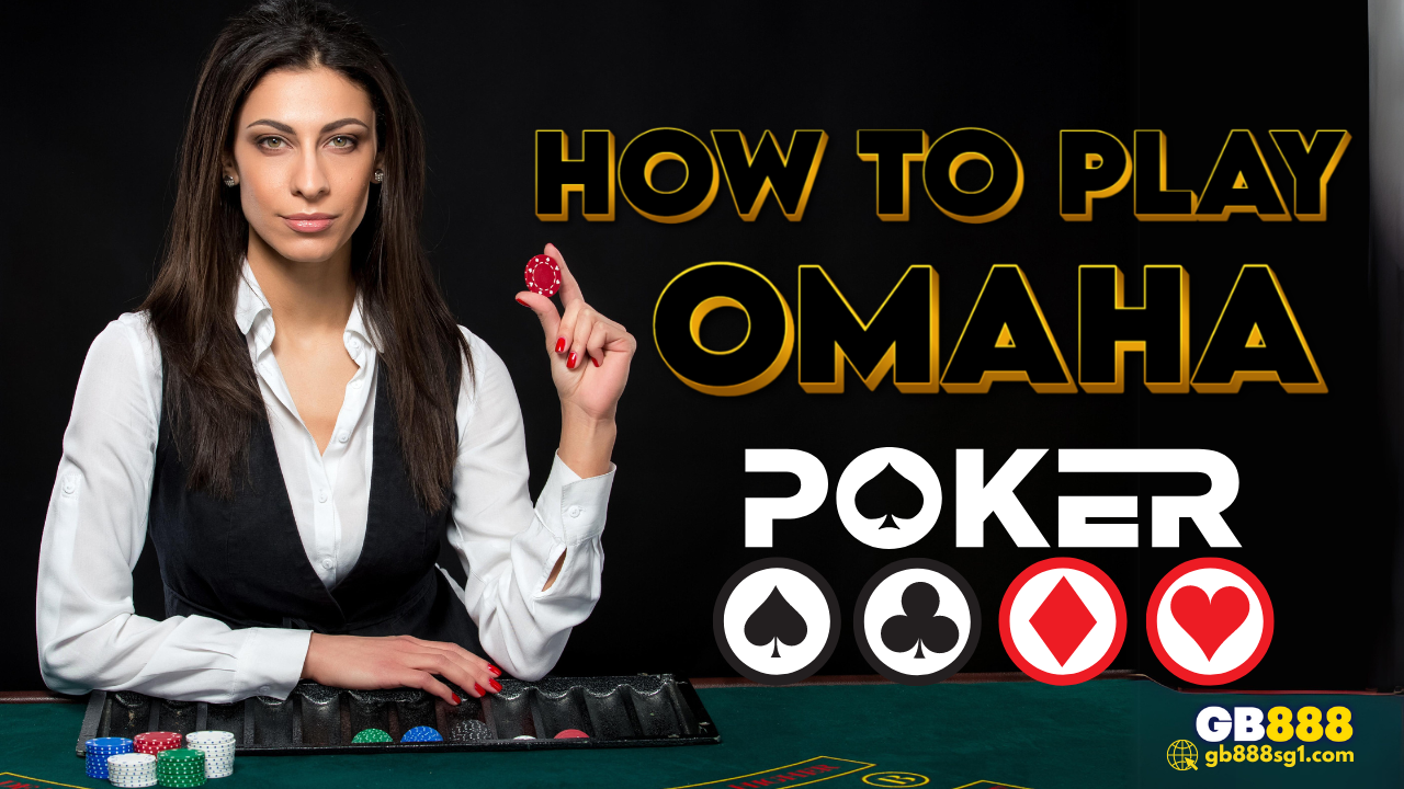How to Play Omaha Poker Like Pro | Gb888 Guide
