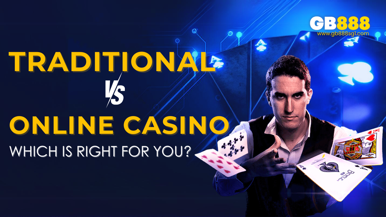 Gb888 Casino Traditional vs Online Casino Which Is Right for You