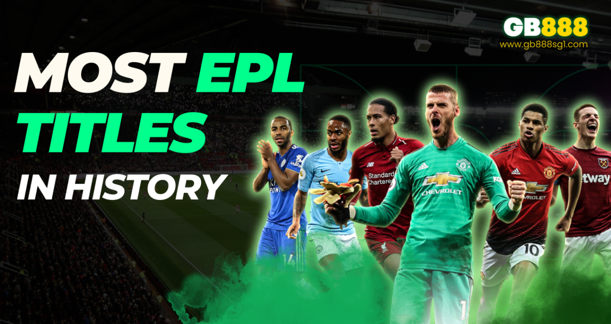 Who Has the Most EPL Titles in History Gb888 Sports Betting