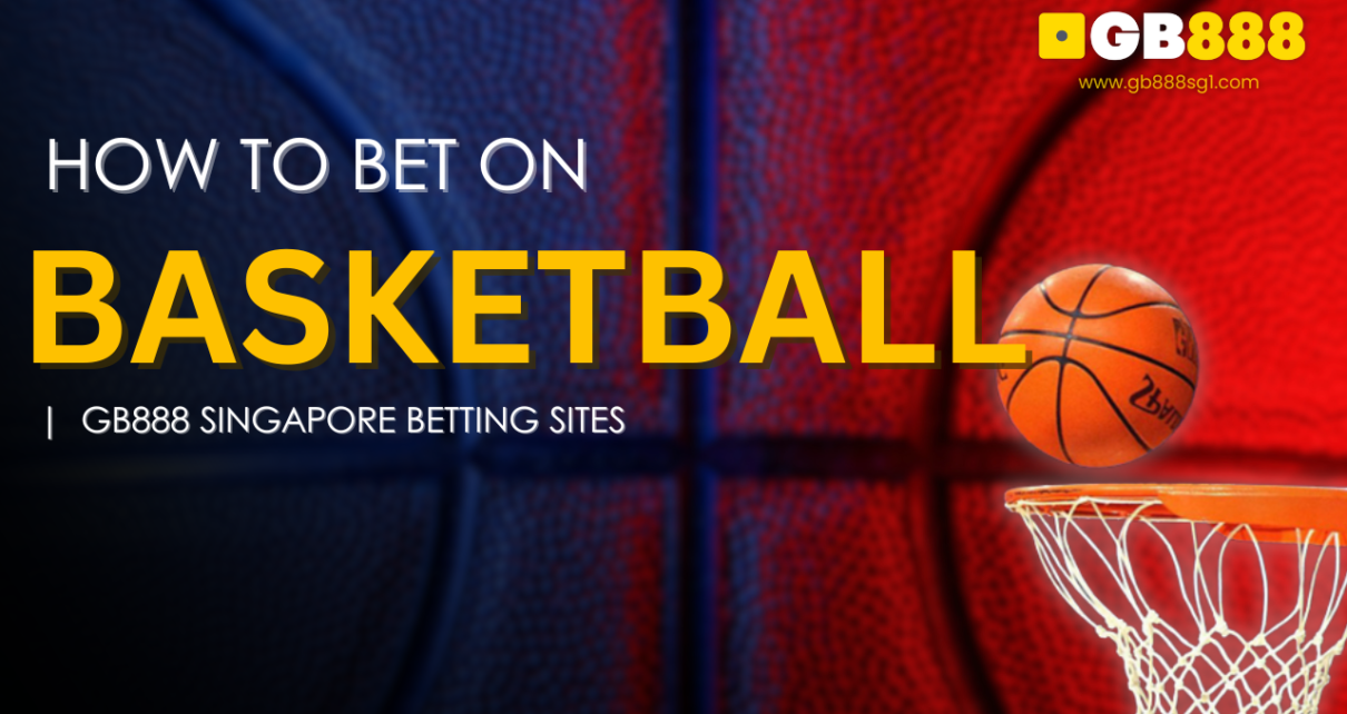 How to Bet on Basketball Gb888 Singapore Betting Sites