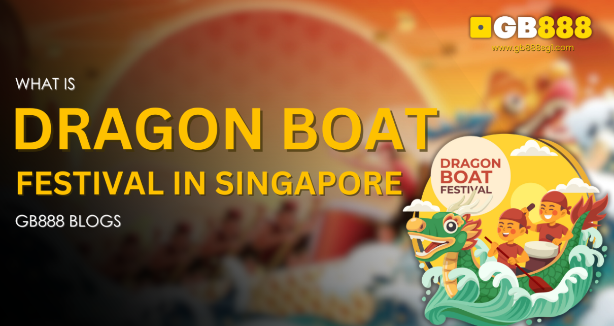 What is Dragon Boat Festival in Singapore Gb888 Blogs