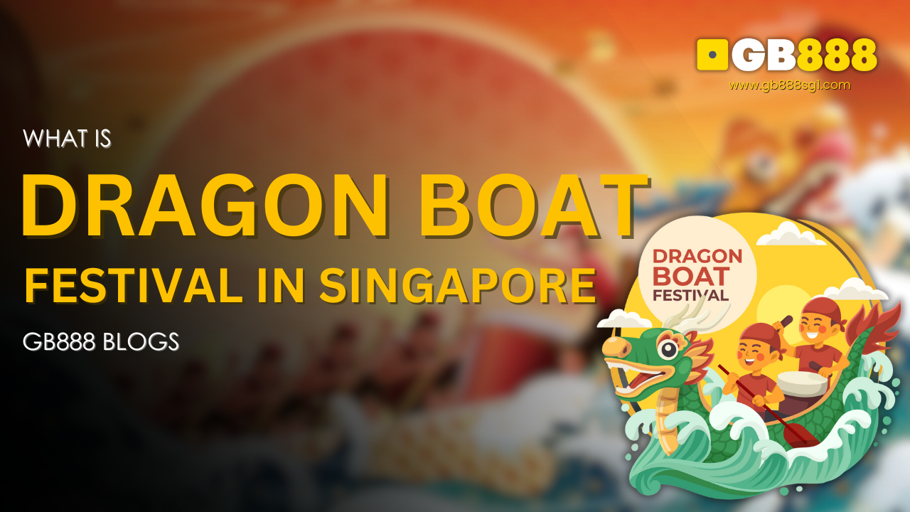 What is Dragon Boat Festival in Singapore Gb888 Blogs
