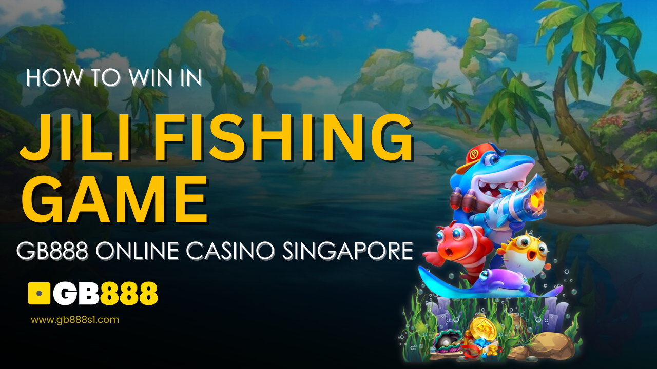 How to Win in Jili Fishing Game Gb888 Online Casino Singapore