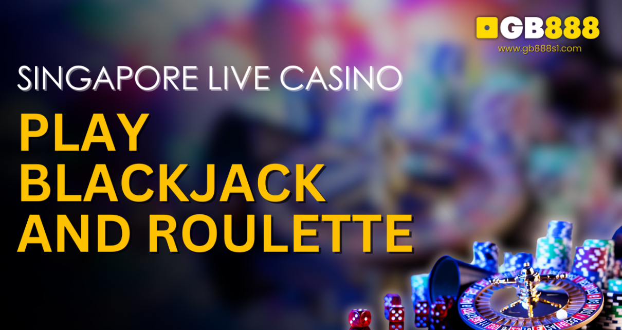 Play Blackjack and Roulette Singapore Live Casino