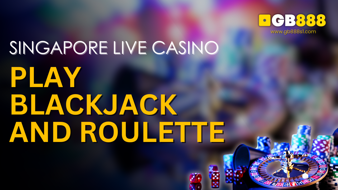 Play Blackjack and Roulette Singapore Live Casino