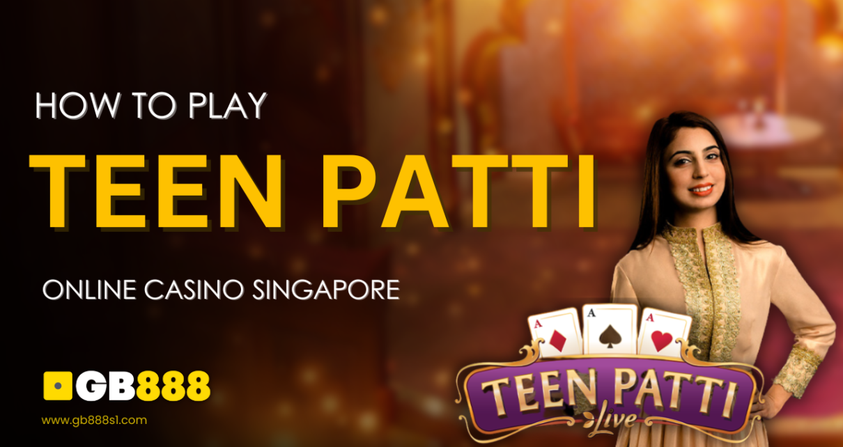 How to Play Teen Patti Gb888 Online Casino Singapore