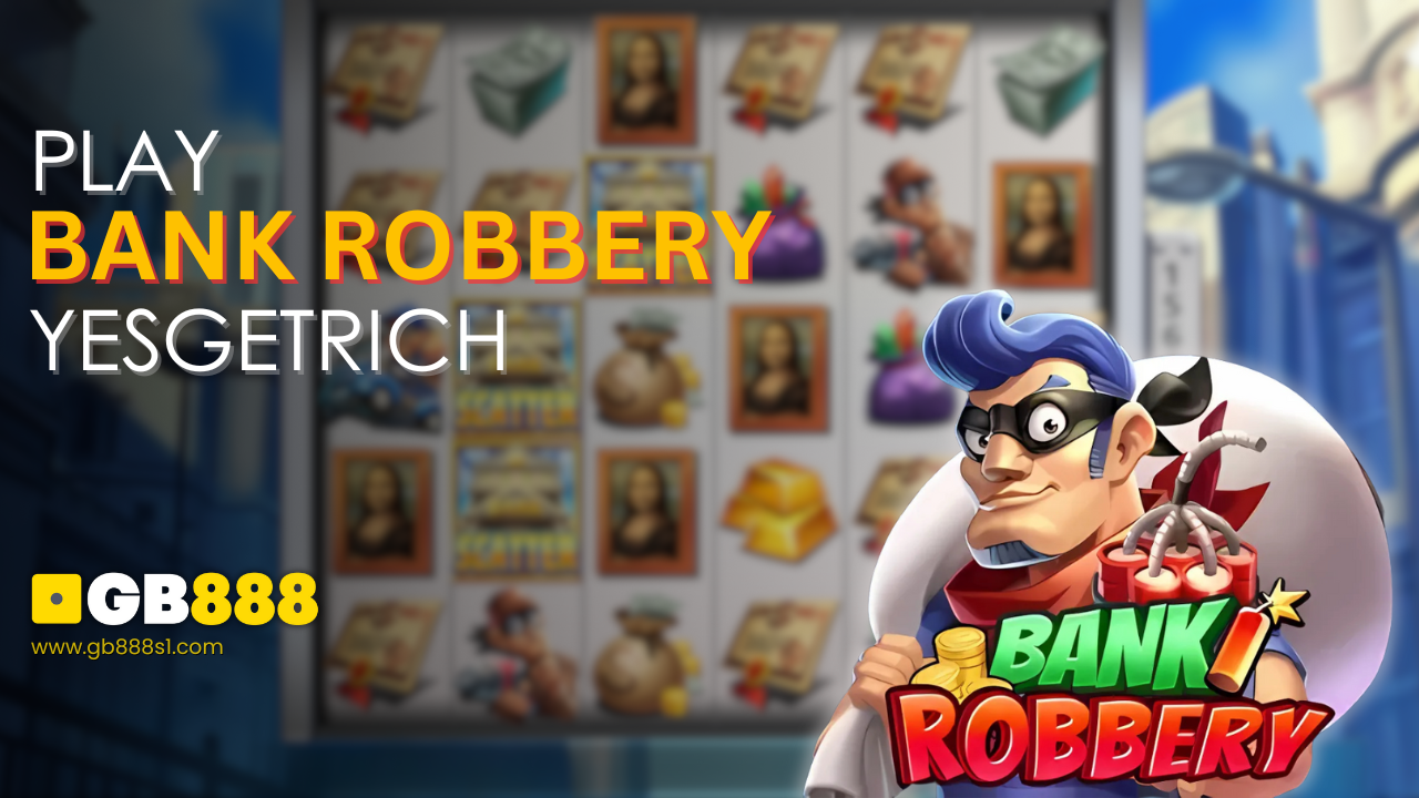 Play Bank Robbery , Yesgetrich GB888 Casino Singapore